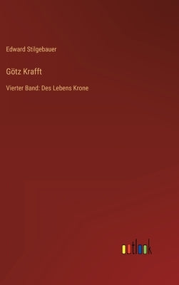Götz Krafft: Vierter Band: Des Lebens Krone by Stilgebauer, Edward