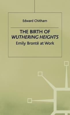 The Birth of Wuthering Heights: Emily Brontë at Work by Chitham, E.