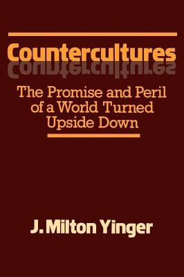 Countercultures: The Promise and Peril of a World Turned Upside Down by Yinger, J. Milton