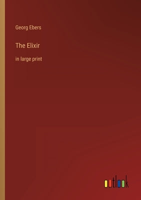 The Elixir: in large print by Ebers, Georg