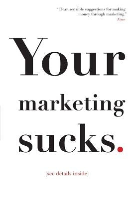 Your Marketing Sucks: (see details inside) by Stevens, Mark