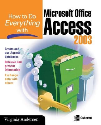 How to Do Everything with Microsoft Office Access 2003 by Andersen, Virginia