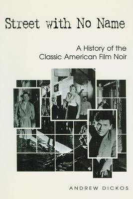 Street with No Name: A History of the Classic American Film Noir by Dickos, Andrew