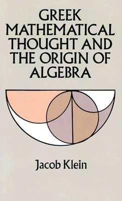 Greek Mathematical Thought and the Origin of Algebra by Klein, Jacob