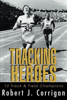 Tracking Heroes: 13 Track & Field Champions by Corrigan, Robert J.
