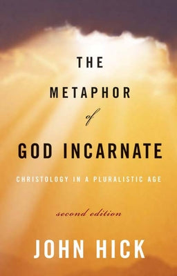 The Metaphor of God Incarnate, Second Edition: Christology in a Pluralistic Age by Hick, John