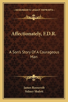 Affectionately, F.D.R.: A Son's Story Of A Courageous Man by Roosevelt, James