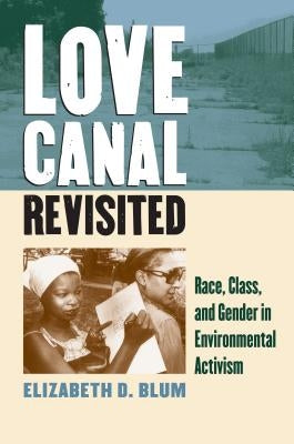 Love Canal Revisited: Race, Class, and Gender in Environmental Activism by Blum, Elizabeth D.