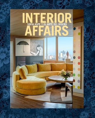 Interior Affairs (Spanish Edition): Sofía Aspe Y El Arte de Diseño de Interiores by Aspe, Sofia