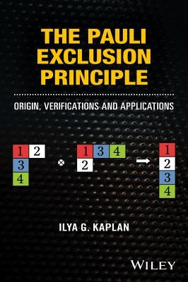 The Pauli Exclusion Principle: Origin, Verifications, and Applications by Kaplan, Ilya G.