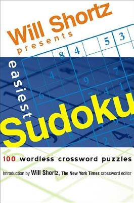 Will Shortz Presents Easiest Sudoku: 100 Wordless Crossword Puzzles by Shortz, Will