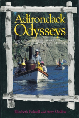 Adirondack Odysseys: Exploring Museums and Historic Places from the Mohaw to the St. Lawrence by Folwell, Elizabeth