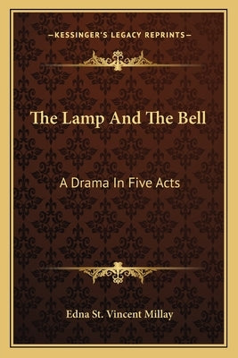 The Lamp and the Bell: A Drama in Five Acts by Millay, Edna St Vincent