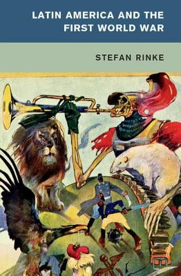Latin America and the First World War by Rinke, Stefan