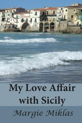 My Love Affair with Sicily by Miklas, Margie