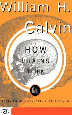 How Brains Think: Evolving Intelligence, Then and Now by Calvin, William H.