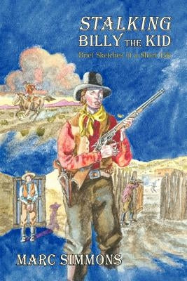 Stalking Billy the Kid: Brief Sketches of a Short Life by Simmons, Marc