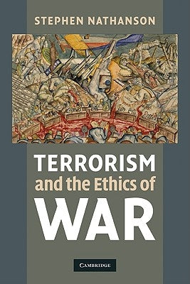 Terrorism and the Ethics of War by Nathanson, Stephen