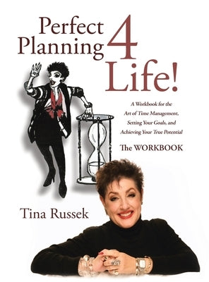 Perfect Planning 4 Life!: A Workbook for the Art of Time Management, Setting Your Goals, and Achieving Your True Potential by Russek, Tina