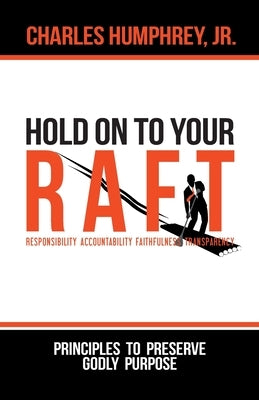 Hold On To Your R.A.F.T.!: Principles to Preserve Godly Purpose by Humphrey, Charles, Jr.