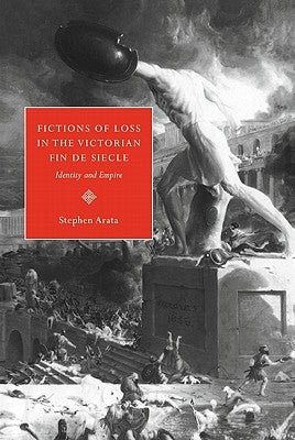 Fictions of Loss in the Victorian Fin de Siècle: Identity and Empire by Arata, Stephen