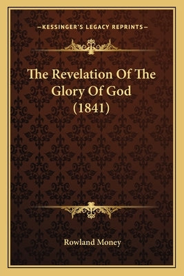 The Revelation Of The Glory Of God (1841) by Money, Rowland