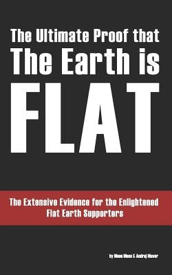 The Ultimate Proof that The Earth is Flat: The Extensive Evidence for the Enlightened Flat Earth Supporters by The Cat, Meoo Meoo