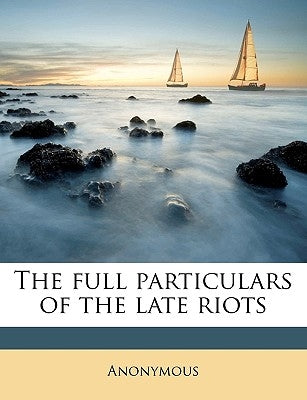 The Full Particulars of the Late Riots by Anonymous