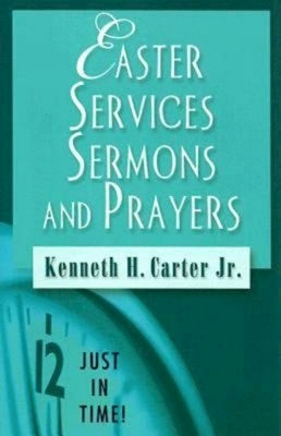 Just in Time! Easter Services, Sermons, and Prayers by Carter, Kenneth H.