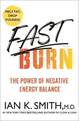 Fast Burn!: The Power of Negative Energy Balance by Smith, Ian K.