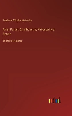 Ainsi Parlait Zarathoustra; Philosophical fiction: en gros caractères by Nietzsche, Friedrich Wilhelm