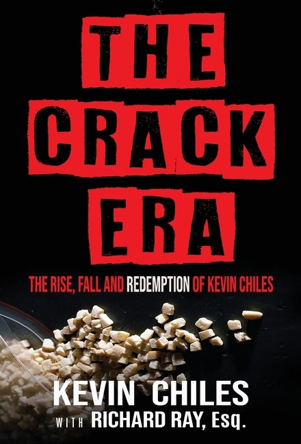 The Crack Era: The Rise, Fall, and Redemption of Kevin Chiles by Chiles, Kevin