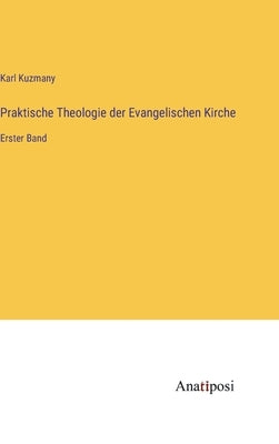 Praktische Theologie der Evangelischen Kirche: Erster Band by Kuzmany, Karl