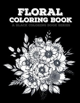 Floral Coloring Book: Flowers Coloring Book, 20 Beautiful Illustrations on Black Backround, A Black Coloring Book Series: Floral by Coloring Book Co, The Black