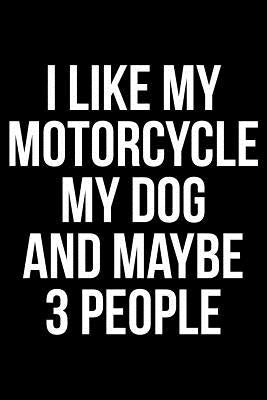 I Like My Motorcycle My Dog And Maybe 3 People by Anderson, James