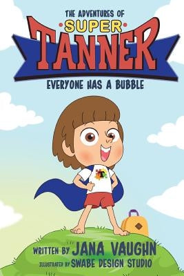 The Adventures Of Super Tanner: Everyone Has A Bubble by Vaughn, Jana