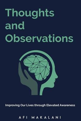 Thoughts and Observations: Improving Our Lives through Elevated Awareness by Makalani, Afi