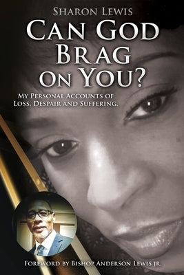 Can God Brag On You?: My Personal Accounts of Loss, Despair and Suffering. by Lewis, Sharon