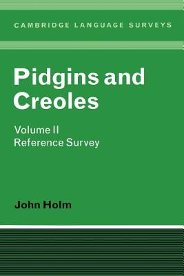 Pidgins and Creoles Volume II: Reference Survey by Holm, John A.