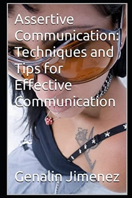 Assertive Communication: Techniques and Tips for Effective Communication by Jimenez, Genalin