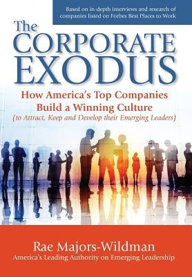 The Corporate Exodus: How America's Top Companies Build a Winning Culture (to Attract, Keep, and Develop Their Emerging Leaders) by Majors-Wildman, Rae a.