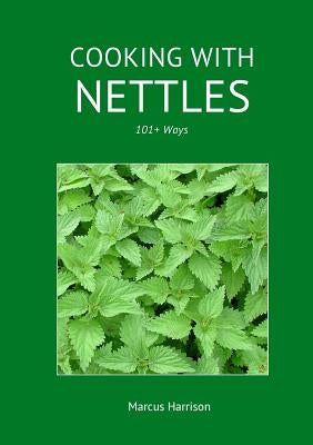 Cooking with Nettles - 101+ Ways by Harrison, Marcus