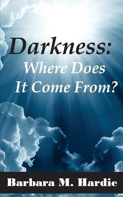 Darkness: : Where Does It Come From? by Hardie, Barbara M.