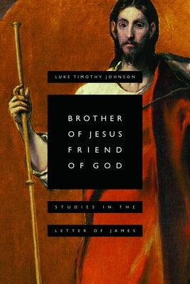 Brother of Jesus, Friend of God: Studies in the Letter of James by Johnson, Luke Timothy