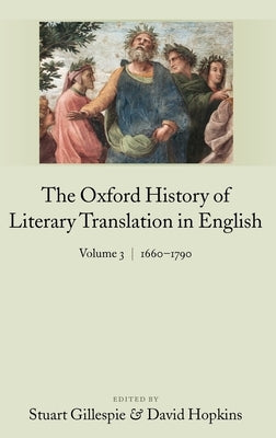 The Oxford History of Literary Translation in English: Volume 3: 1660-1790 by Gillespie, Stuart