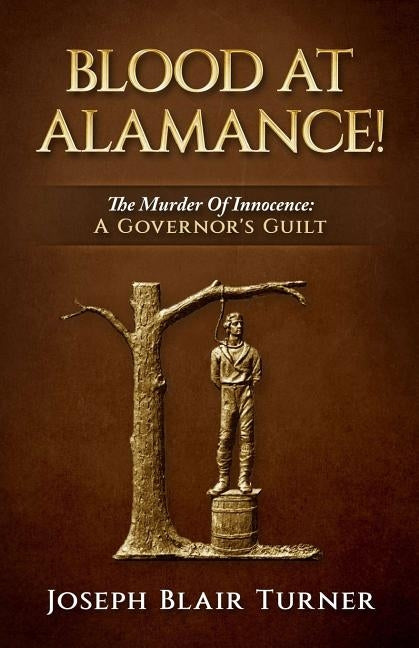 Blood at Alamance!: The Murder Of Innocence: A Governor's Guilt by Turner, J. B.