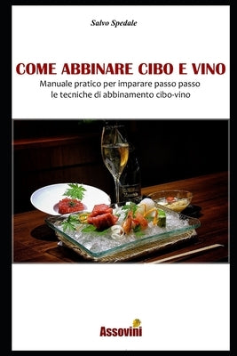 Come Abbinare Cibo E Vino: Manuale pratico per imparare passo passo le tecniche di abbinamento cibo-vino. by Spedale, Salvo