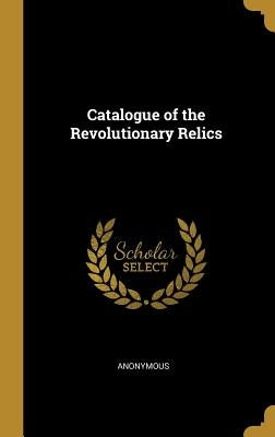 Catalogue of the Revolutionary Relics by Anonymous