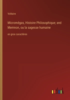 Micromégas, Histoire Philosophique; and Memnon, ou la sagesse humaine: en gros caractères by Voltaire
