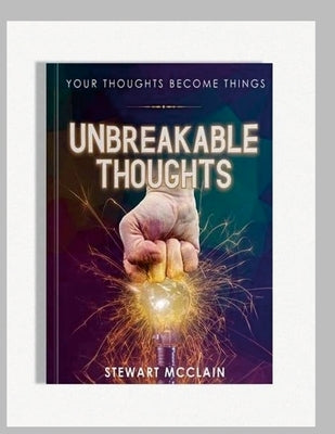 Unbreakable Thoughts: Your Thoughts Become Things by McClain, Stewart